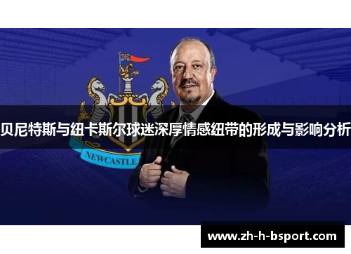 贝尼特斯与纽卡斯尔球迷深厚情感纽带的形成与影响分析