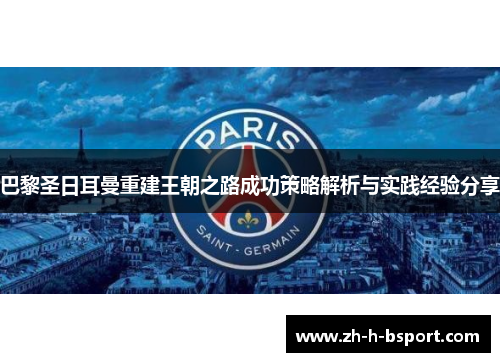 巴黎圣日耳曼重建王朝之路成功策略解析与实践经验分享