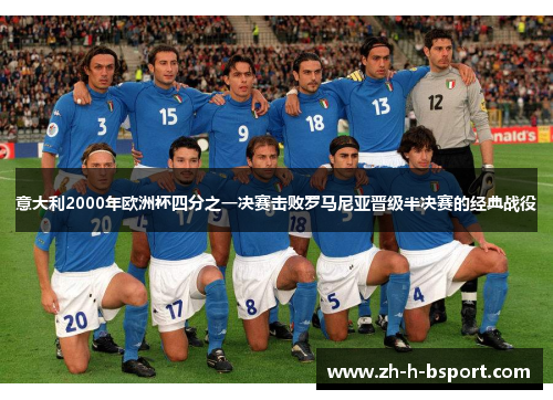 意大利2000年欧洲杯四分之一决赛击败罗马尼亚晋级半决赛的经典战役 意大利2000年欧洲杯四分之一决赛击败罗马尼亚晋级半决赛的经典战役