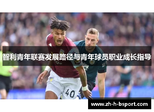 智利青年联赛发展路径与青年球员职业成长指导 智利青年联赛发展路径与青年球员职业成长指导