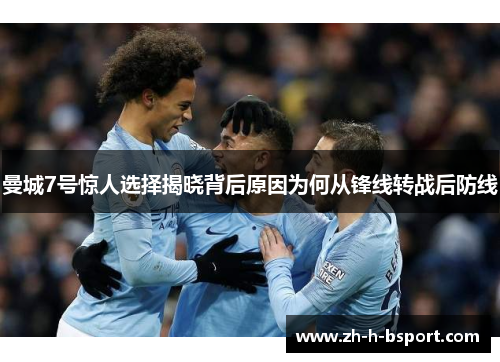 曼城7号惊人选择揭晓背后原因为何从锋线转战后防线 曼城7号惊人选择揭晓背后原因为何从锋线转战后防线
