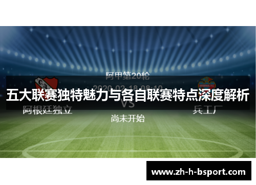 五大联赛独特魅力与各自联赛特点深度解析 五大联赛独特魅力与各自联赛特点深度解析