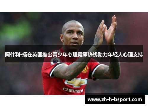 阿什利·扬在英国推出青少年心理健康热线助力年轻人心理支持