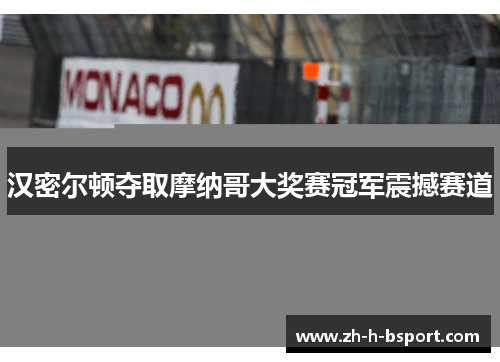 汉密尔顿夺取摩纳哥大奖赛冠军震撼赛道