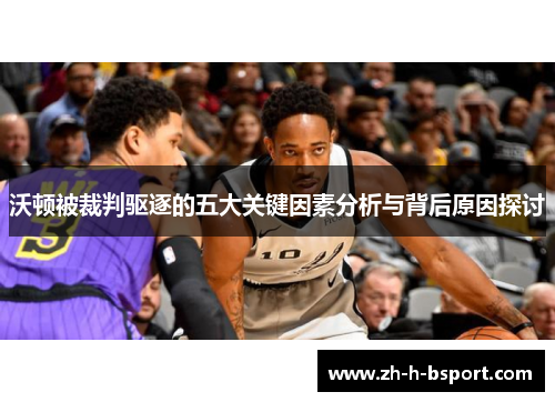 沃顿被裁判驱逐的五大关键因素分析与背后原因探讨