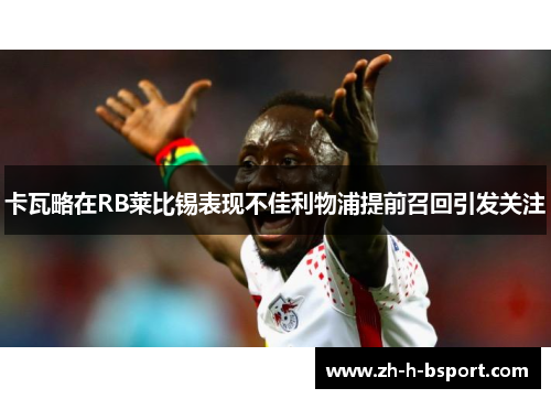 卡瓦略在RB莱比锡表现不佳利物浦提前召回引发关注