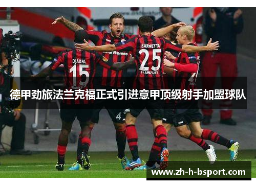 德甲劲旅法兰克福正式引进意甲顶级射手加盟球队