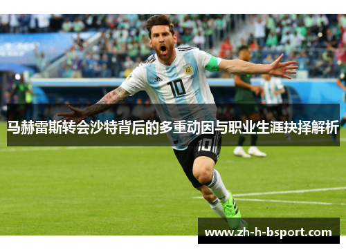马赫雷斯转会沙特背后的多重动因与职业生涯抉择解析 马赫雷斯转会沙特背后的多重动因与职业生涯抉择解析